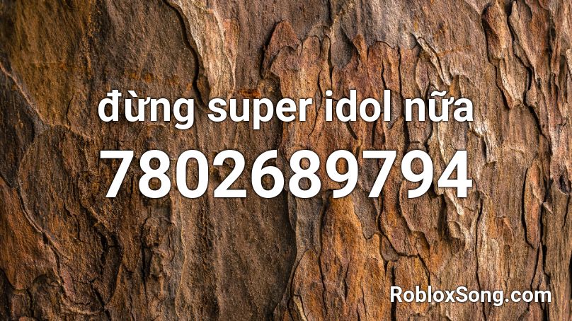 đừng super idol nữa Roblox ID