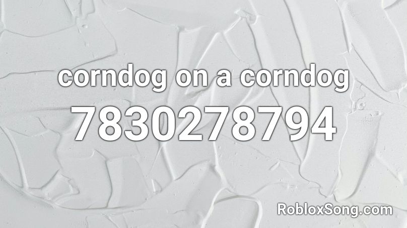 corndog on a corndog Roblox ID