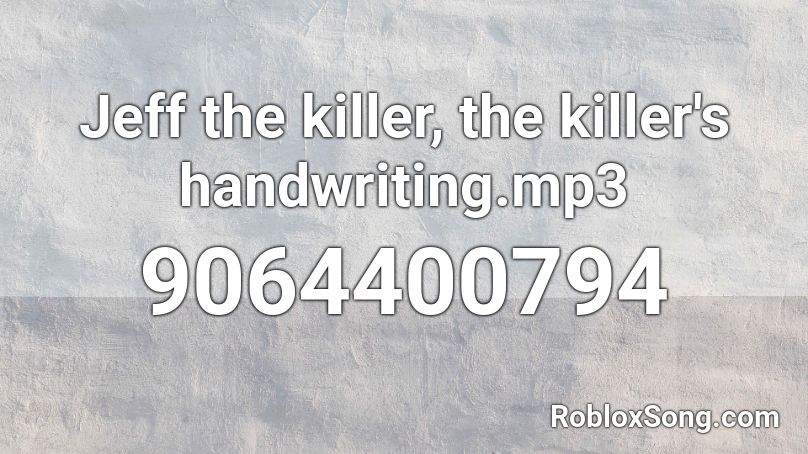 Jeff the killer, the killer's handwriting.mp3 Roblox ID