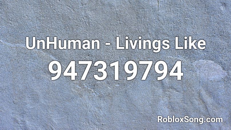 UnHuman - Livings Like Roblox ID