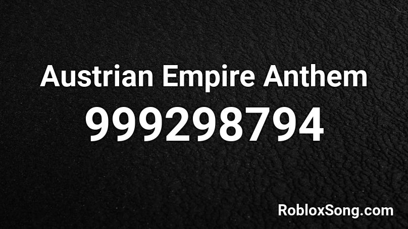 Austrian Empire Anthem Roblox Id Roblox Music Codes - austrian anthem roblox id