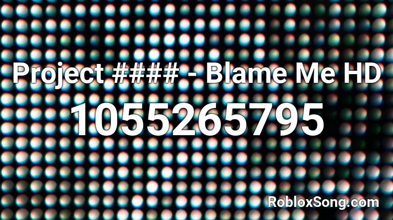 Project #### - Blame Me HD Roblox ID