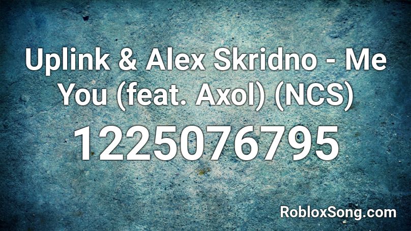 Uplink & Alex Skridno - Me You (feat. Axol) (NCS) Roblox ID