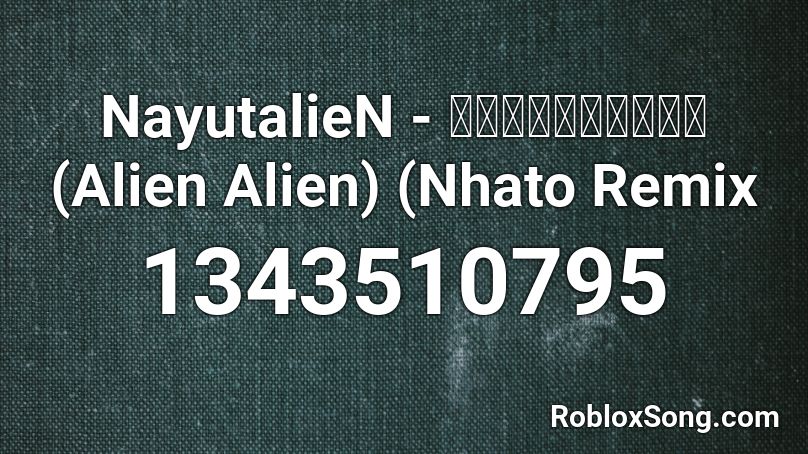 NayutalieN - エイリアンエイリアン (Alien Alien) (Nhato Remix Roblox ID