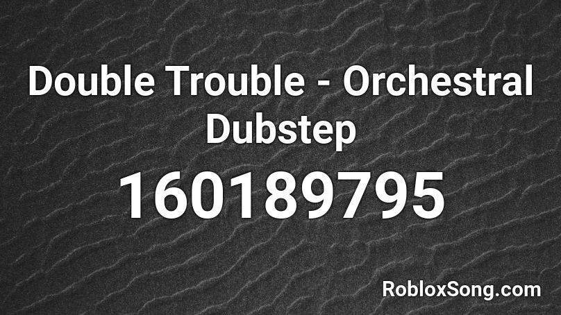 Double Trouble - Orchestral Dubstep Roblox ID