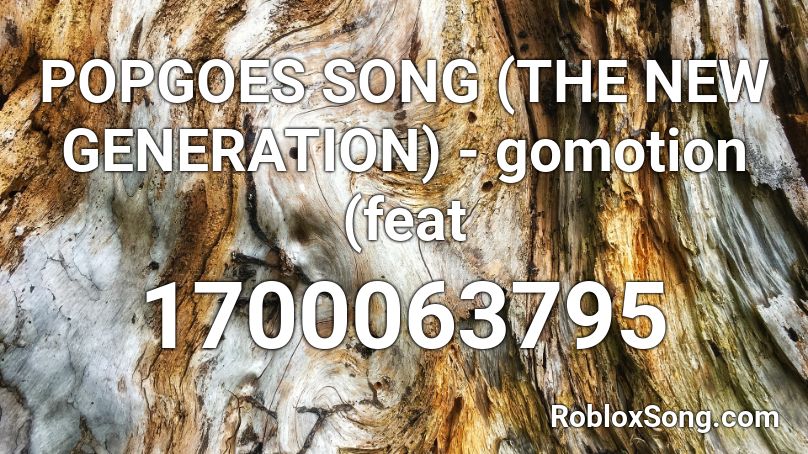 POPGOES SONG (THE NEW GENERATION) - gomotion (feat Roblox ID