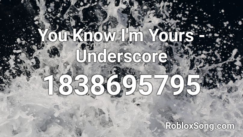 You Know I'm Yours - Underscore Roblox ID