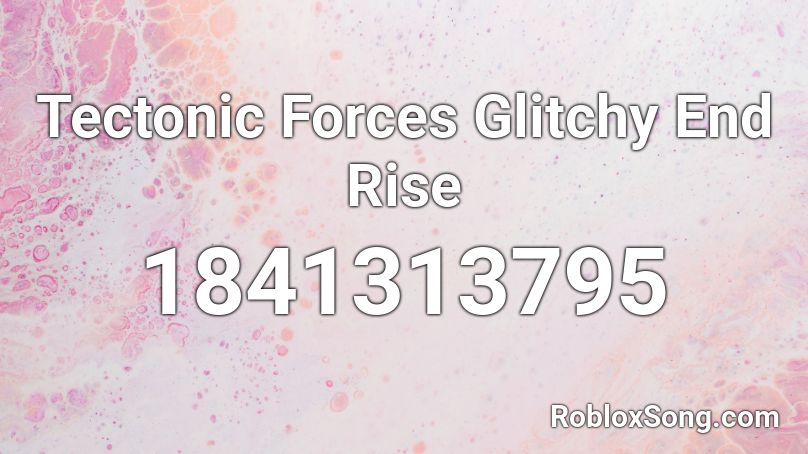 Tectonic Forces Glitchy End Rise Roblox ID