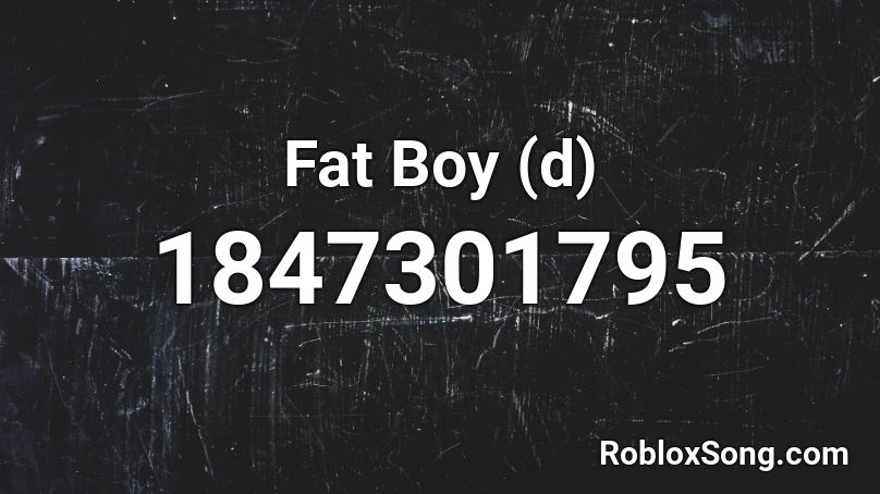 Fat Boy (d) Roblox ID