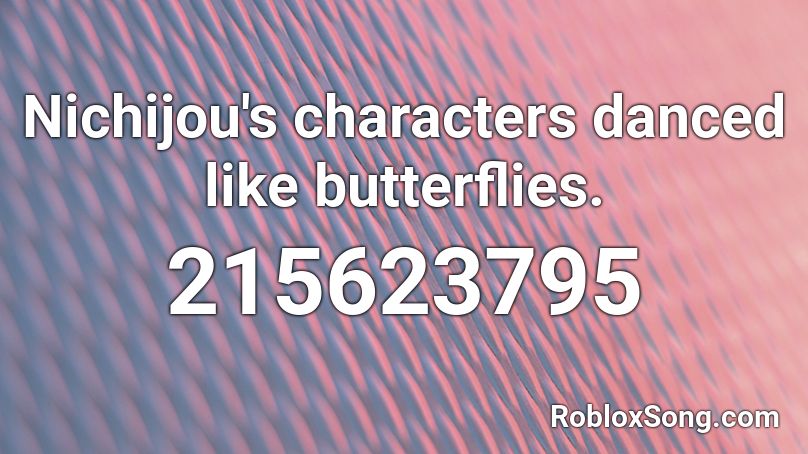Nichijou's characters danced like butterflies. Roblox ID