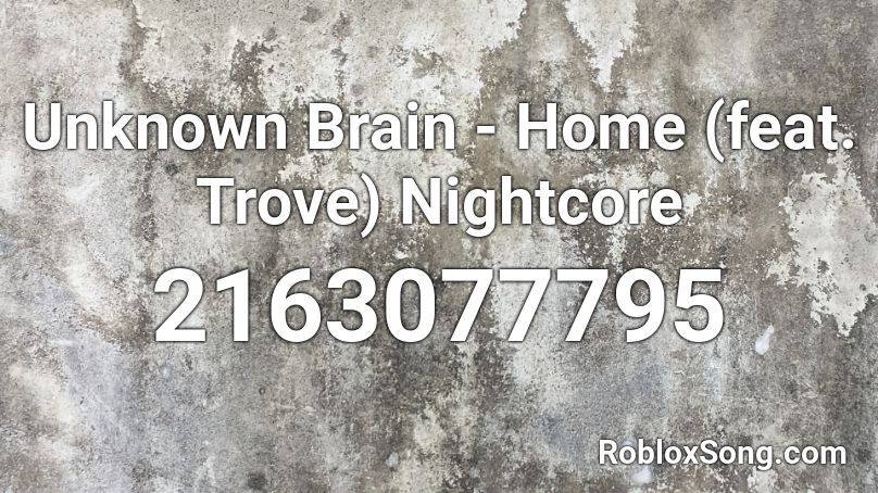 Unknown Brain - Home (feat. Trove) Nightcore Roblox ID