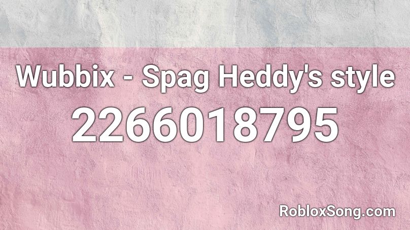 Wubbix - Spag Heddy's style Roblox ID
