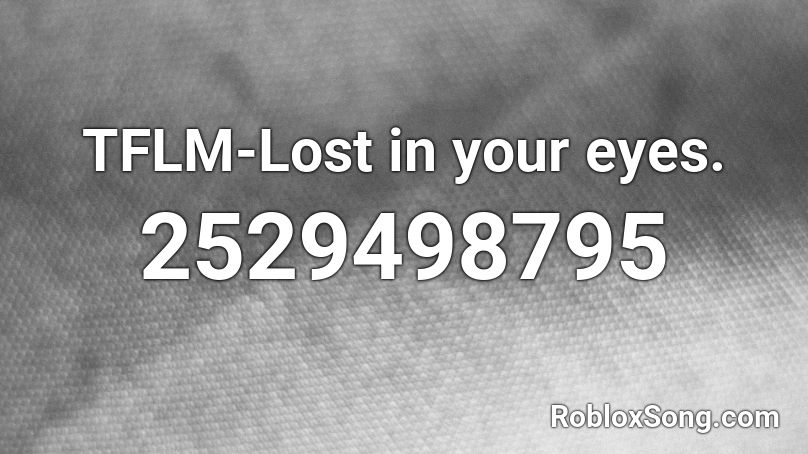 TFLM-Lost in your eyes. Roblox ID