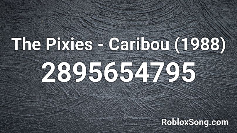 The Pixies - Caribou (1988) Roblox ID