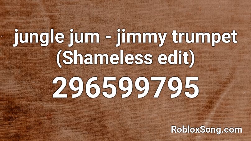 Jungle Jum Jimmy Trumpet Shameless Edit Roblox Id Roblox Music Codes - shameless roblox id