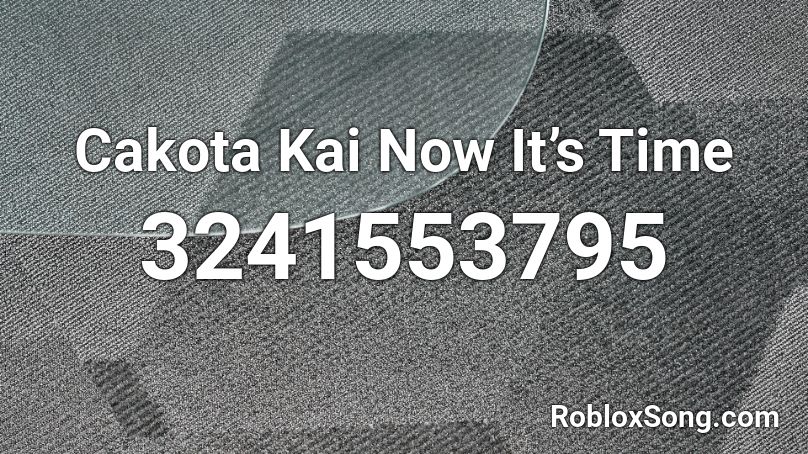 Cakota Kai Now It’s Time Roblox ID