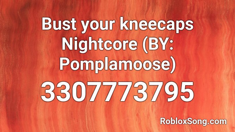 Bust Your Kneecaps Nightcore By Pomplamoose Roblox Id Roblox Music Codes - roblox bust your kneecaps song id