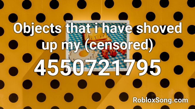 Objects that i have shoved up my (censored) Roblox ID