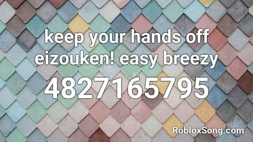 keep your hands off eizouken! easy breezy Roblox ID