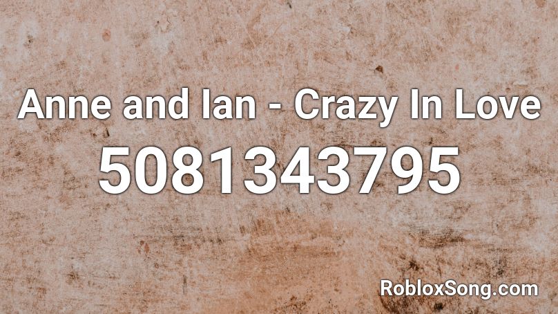 Anne and Ian - Crazy In Love Roblox ID
