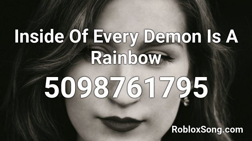 Inside Of Every Demon Is A Rainbow Roblox ID
