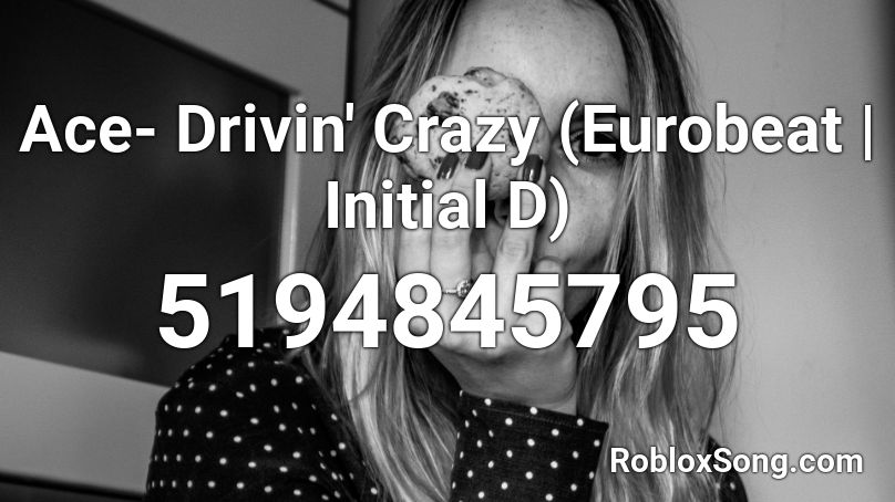 Ace- Drivin' Crazy (Eurobeat|Initial D) Roblox ID