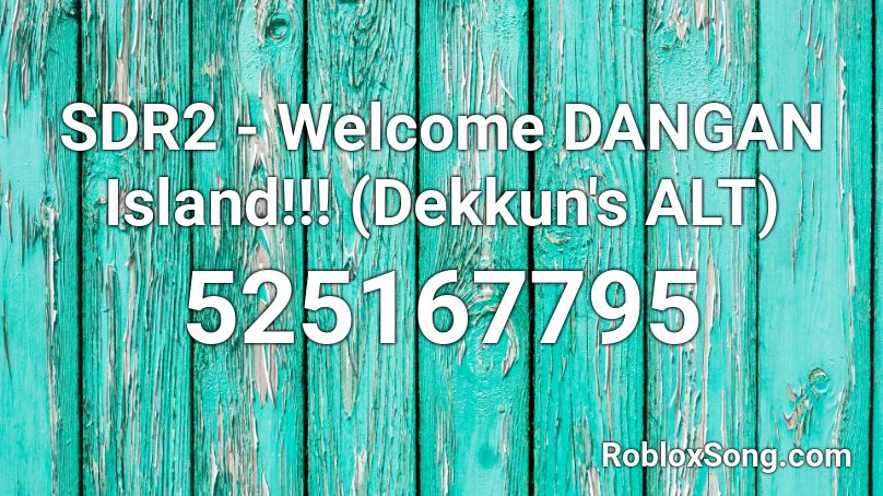 Sdr2 Welcome Dangan Island Dekkun S Alt Roblox Id Roblox Music Codes - welcome roblox id