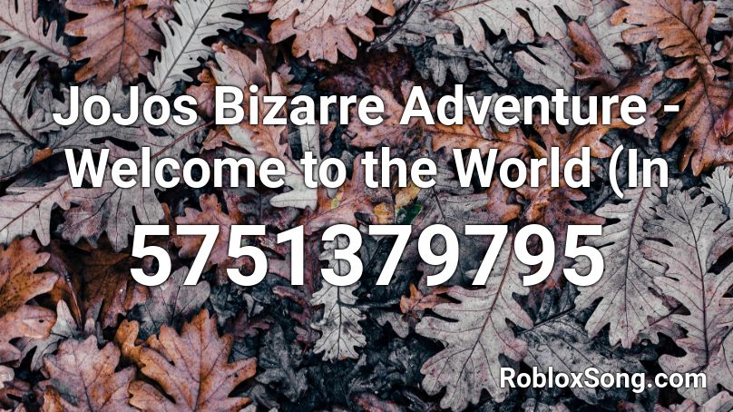 JoJos Bizarre Adventure - Welcome to the World (In Roblox ID