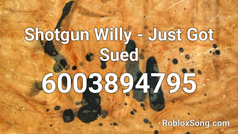 Shotgun Willy - Just Got Sued Roblox ID