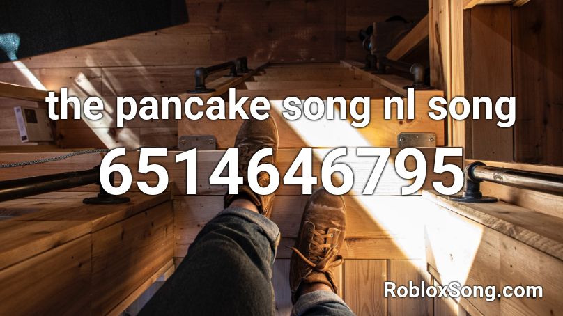 the pancake song nl song Roblox ID