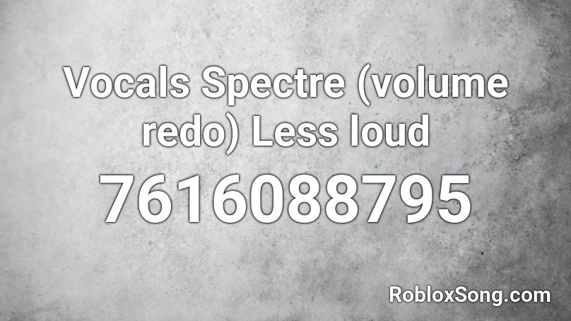 Vocals Spectre (volume redo) Less loud Roblox ID