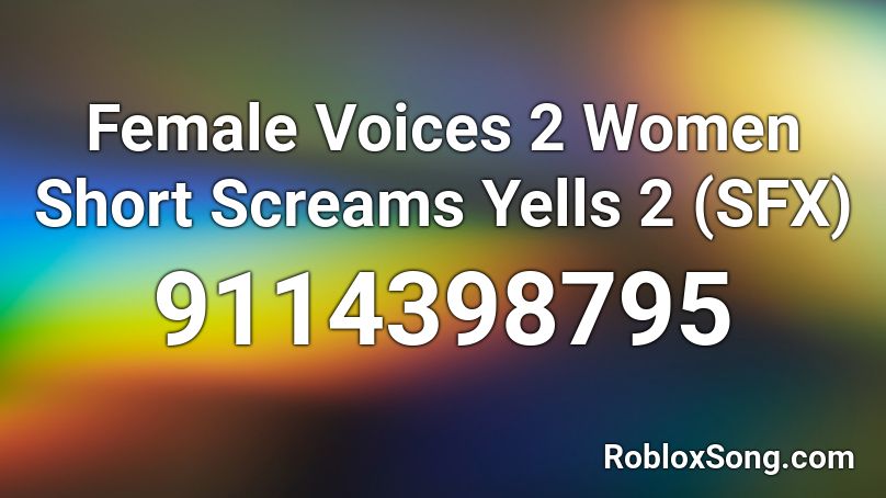 Female Voices 2 Women Short Screams Yells 2 (SFX) Roblox ID