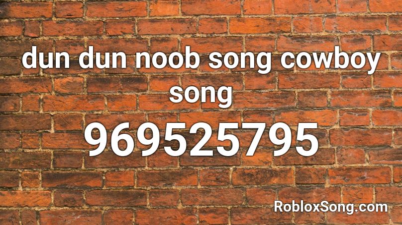 dun dun noob song cowboy song Roblox ID