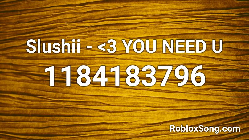 Slushii - <3 YOU NEED U Roblox ID