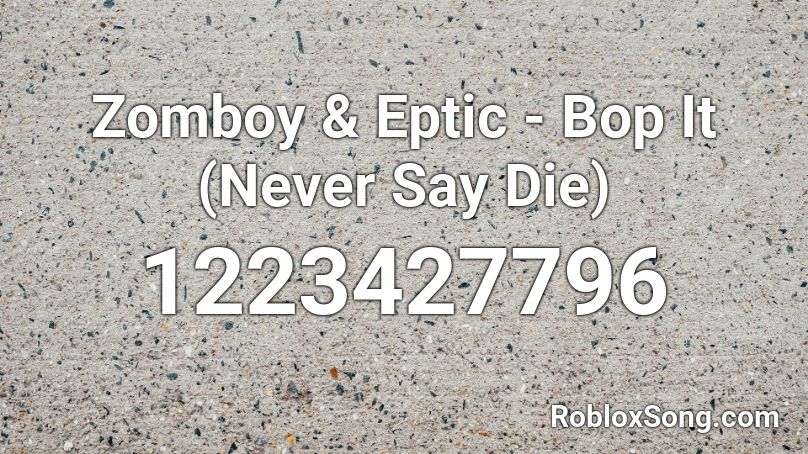 Zomboy & Eptic - Bop It (Never Say Die) Roblox ID