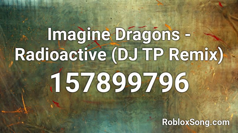 Imagine Dragons Radioactive Dj Tp Remix Roblox Id Roblox Music Codes - roblox song id radioactive