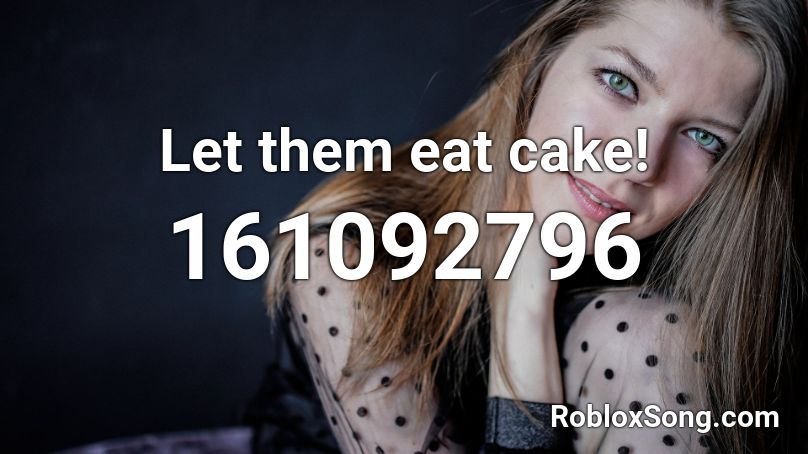 Let them eat cake! Roblox ID