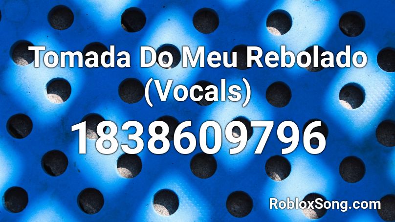 Tomada Do Meu Rebolado (Vocals) Roblox ID