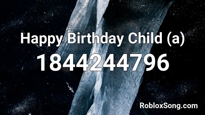 Happy Birthday Child (a) Roblox ID