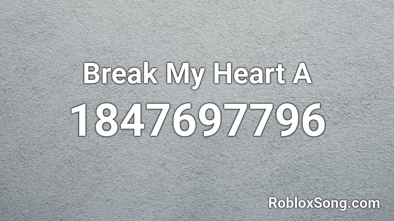 Break My Heart A Roblox ID