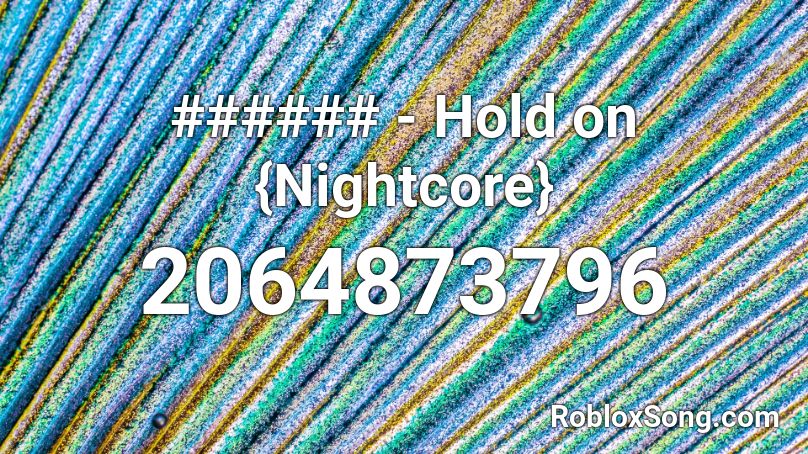 ###### - Hold on {Nightcore} Roblox ID