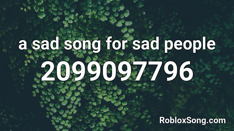 What Is The Id Code For Sad - sad song id code roblox