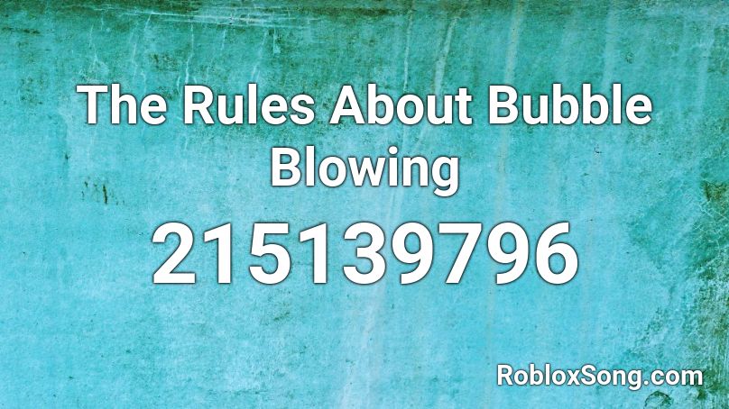 The Rules About Bubble Blowing Roblox ID