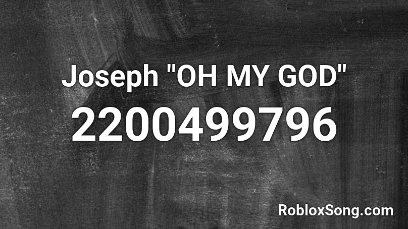 Joseph Oh My God Roblox Id Roblox Music Codes - my oh my roblox id