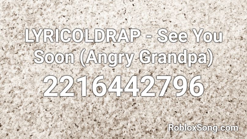 Lyricoldrap See You Soon Angry Grandpa Roblox Id Roblox Music Codes - grandpa song roblox