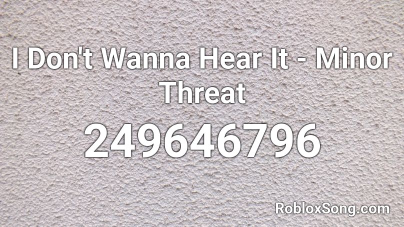 I Don't Wanna Hear It - Minor Threat Roblox ID