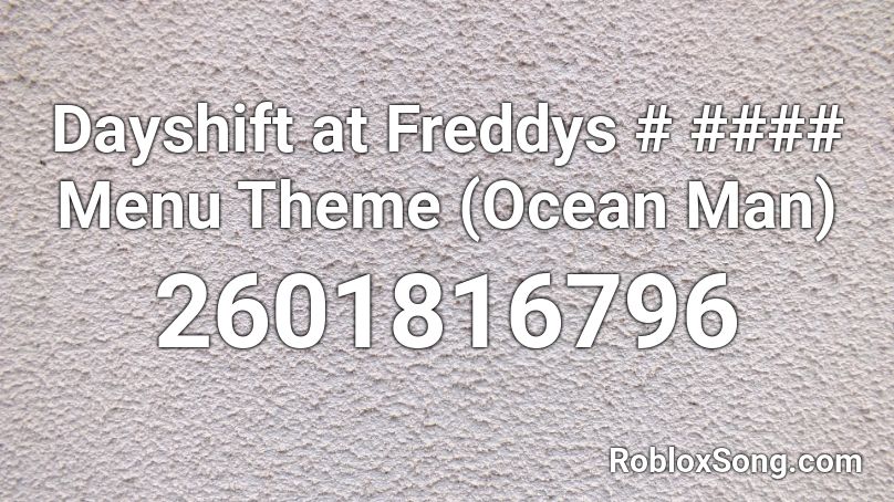 Dayshift at Freddys # #### Menu Theme (Ocean Man) Roblox ID