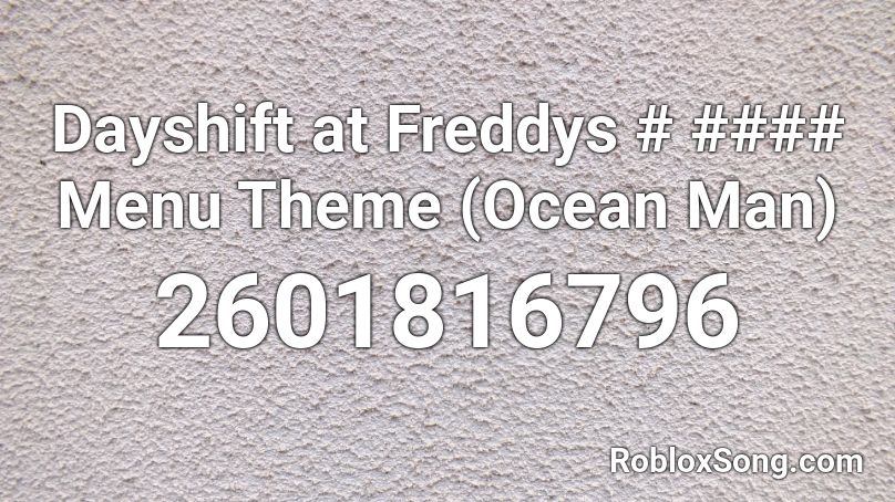 Dayshift at Freddys # #### Menu Theme (Ocean Man) Roblox ID