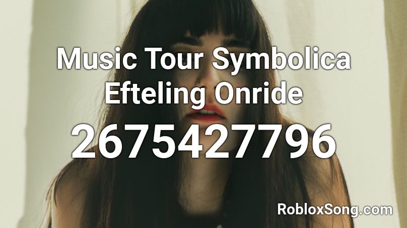 Music Tour  Symbolica  Efteling Onride Roblox ID