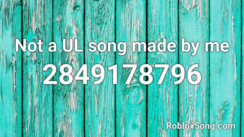 Not a UL song made by me Roblox ID